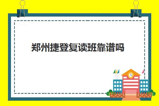 郑州捷登复读班靠谱吗(郑州复读机构一年学费)