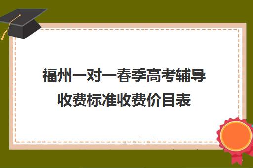 福州一对一春季高考辅导收费标准收费价目表(一般一对一补课多少钱一小时)