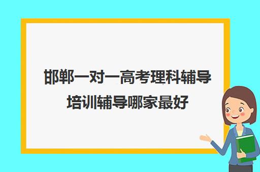 邯郸一对一高考理科辅导培训辅导哪家最好(邯郸高三补课机构)