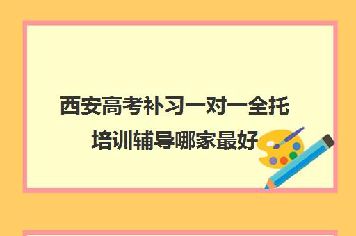 西安高考补习一对一全托培训辅导哪家最好