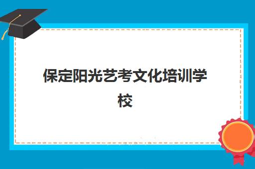 保定阳光艺考文化培训学校(成人艺考培训学校)