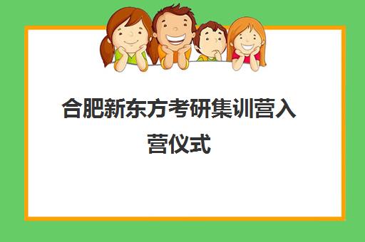 合肥新东方考研集训营入营仪式(新东方听力口语集训营)