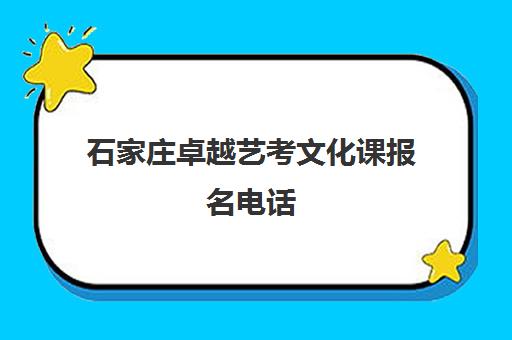 石家庄卓越艺考文化课报名电话(石家庄艺考培训)