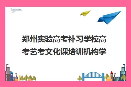 郑州实验高考补习学校高考艺考文化课培训机构学费价格表