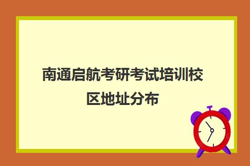 南通启航考研考试培训校区地址分布（南通考研考点）