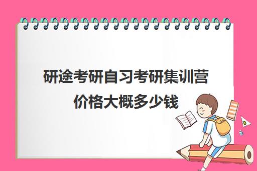 研途考研自习考研集训营价格大概多少钱