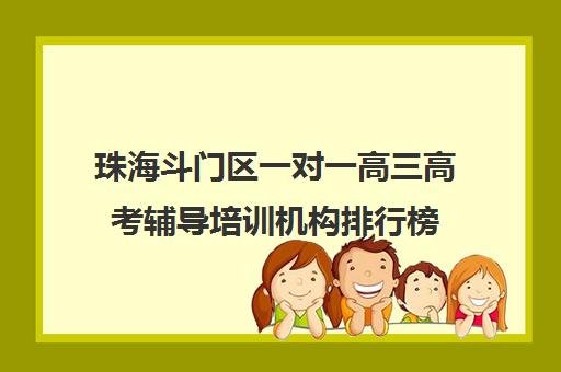 珠海斗门区一对一高三高考辅导培训机构排行榜(珠海补课机构有哪些)