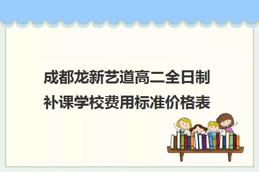 成都龙新艺道高二全日制补课学校费用标准价格表(成都艺考集训机构)