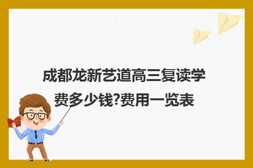 成都龙新艺道高三复读学费多少钱?费用一览表(四川复读学校收费标准)