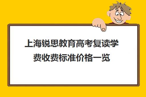 上海锐思教育高考复读学费收费标准价格一览（高中学费收费标准）