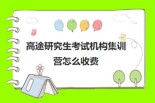 高途研究生考试机构集训营怎么收费（研途考研报班多少钱）