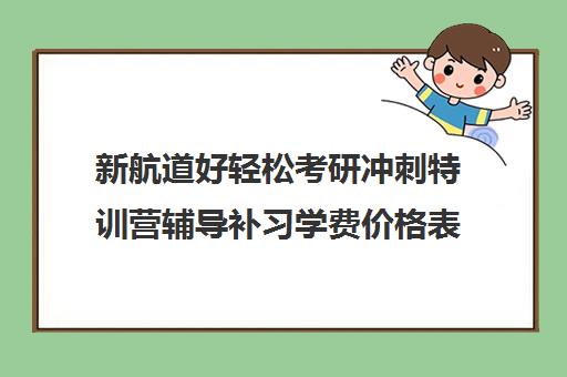 新航道好轻松考研冲刺特训营辅导补习学费价格表