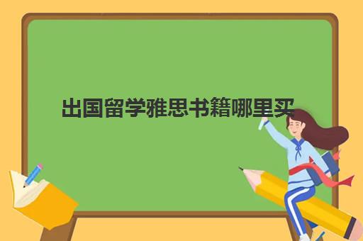 出国留学雅思书籍哪里买(雅思自学教材推荐)