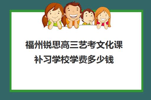 福州锐思高三艺考文化课补习学校学费多少钱