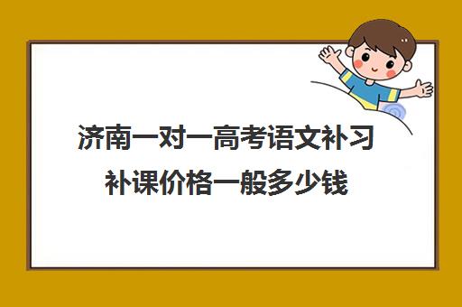 济南一对一高考语文补习补课价格一般多少钱