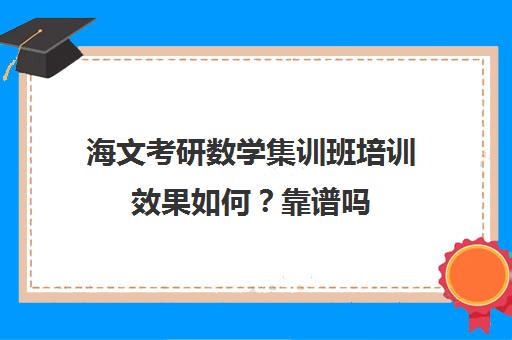 海文考研数学集训班培训效果如何？靠谱吗（海文考研和文都考研哪家好）