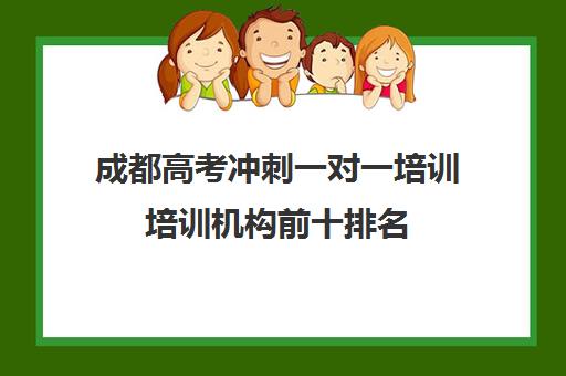 成都高考冲刺一对一培训培训机构前十排名(成都高考培训学校排名)