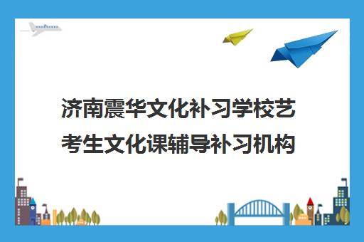 济南震华文化补习学校艺考生文化课辅导补习机构价格多少钱