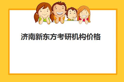 济南新东方考研机构价格(新东方考研机构怎么样)