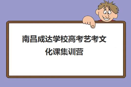 南昌成达学校高考艺考文化课集训营（南昌高三文化冲刺哪里培训好）