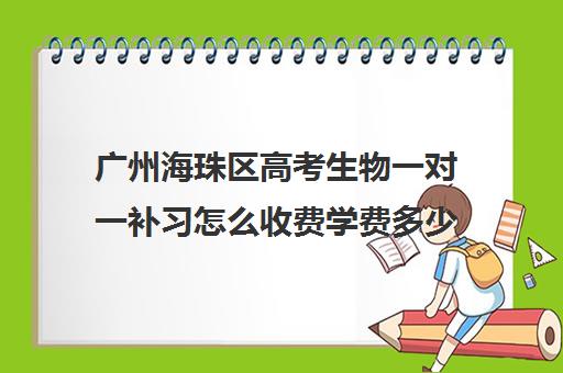 广州海珠区高考生物一对一补习怎么收费学费多少钱