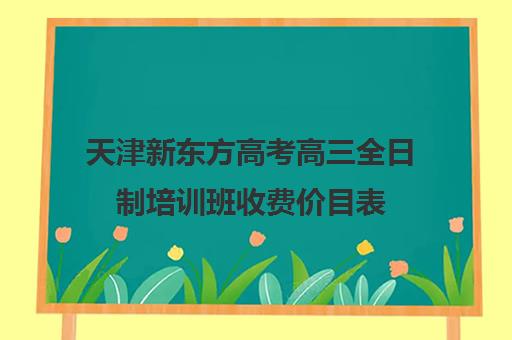 天津新东方高考高三全日制培训班收费价目表(艺考培训班)