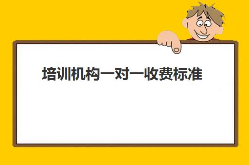 培训机构一对一收费标准(正规培训机构价目表)