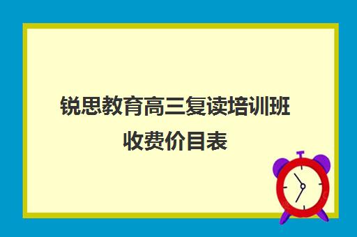 锐思教育高三复读培训班收费价目表（复读选择培训机构好还是学校好）