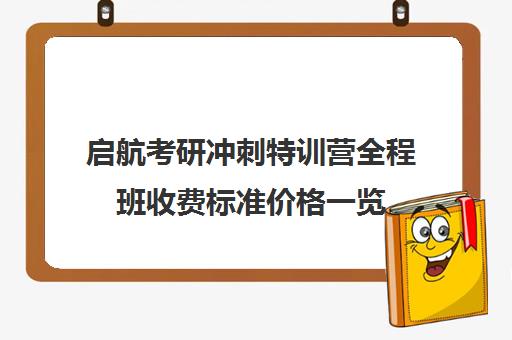 启航考研冲刺特训营全程班收费标准价格一览（考研冲刺班有必要报吗）