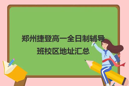 郑州捷登高一全日制辅导班校区地址汇总(艺考文化课全日制辅导)