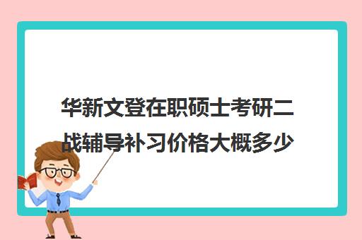 华新文登在职硕士考研二战辅导补习价格大概多少钱