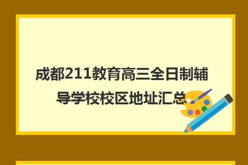 成都211教育高三全日制辅导学校校区地址汇总(高三全日制补课机构)