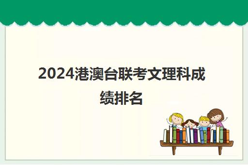 2024港澳台联考文理科成绩排名(港澳台全国联考真题)