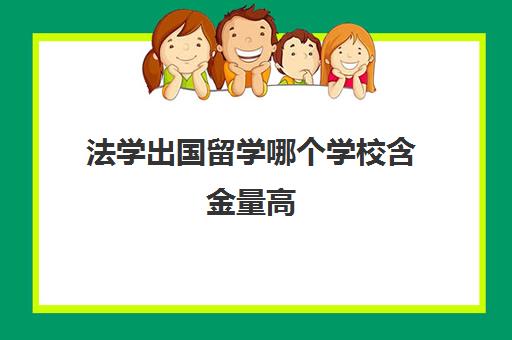 法学出国留学哪个学校含金量高(国外法律大学排名)