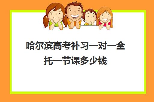 哈尔滨高考补习一对一全托一节课多少钱