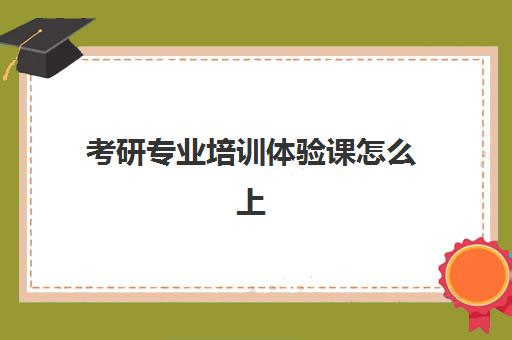 考研专业培训体验课怎么上(考研调剂专业课必须一样吗)