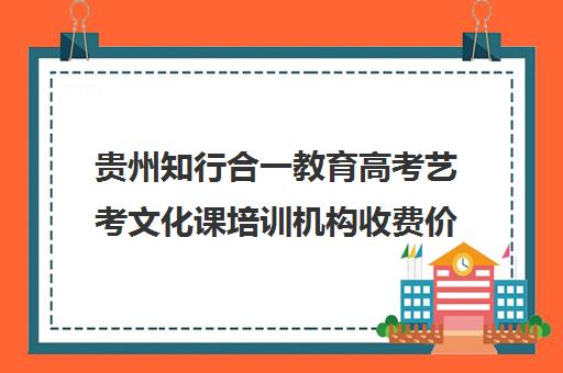 贵州知行合一教育高考艺考文化课培训机构收费价目表(艺考生文化课分数线)