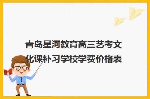 青岛星河教育高三艺考文化课补习学校学费价格表