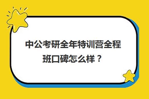 中公考研全年特训营全程班口碑怎么样？（中公考研培训收费标准）