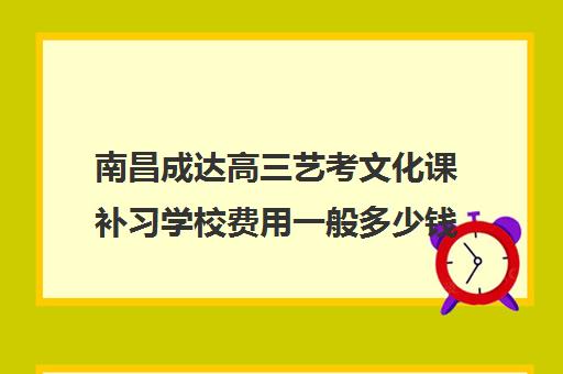 南昌成达高三艺考文化课补习学校费用一般多少钱