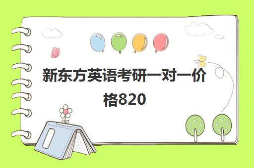 新东方英语考研一对一价格820(1对1英语辅导班)