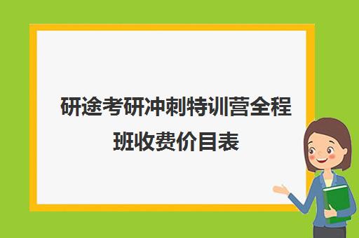 研途考研冲刺特训营全程班收费价目表（研途考研一对一辅导咋样）