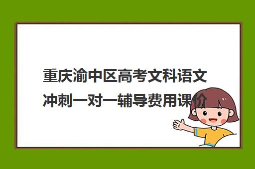 重庆渝中区高考文科语文冲刺一对一辅导费用课价格多少钱(重庆最好的补课机构排名)