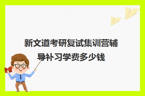 新文道考研复试集训营辅导补习学费多少钱