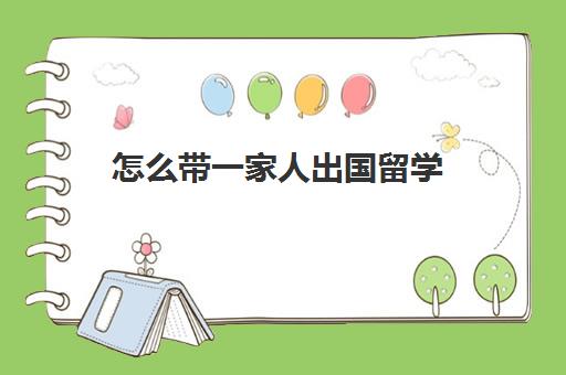 怎么带一家人出国留学(一家人需要开携带证吗)