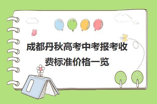 成都丹秋高考中考报考收费标准价格一览(成都戴氏高考中心收费)