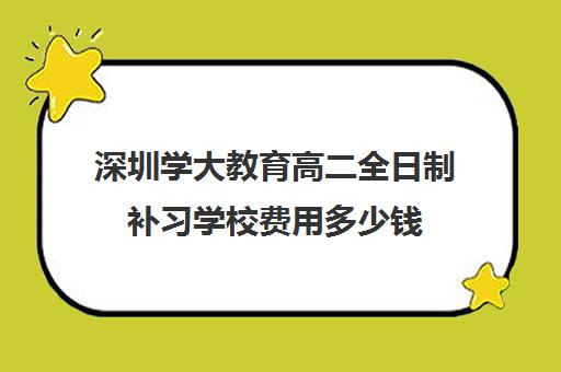 深圳学大教育高二全日制补习学校费用多少钱