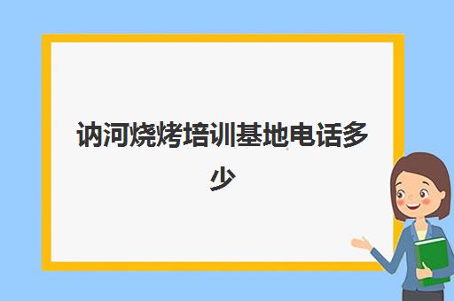 讷河烧烤培训基地电话多少(烧烤培训学校学费)