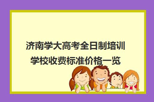 济南学大高考全日制培训学校收费标准价格一览(济南最好高考辅导班)