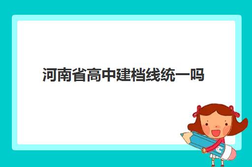 河南省高中建档线统一吗(河南省建档立卡户政策)